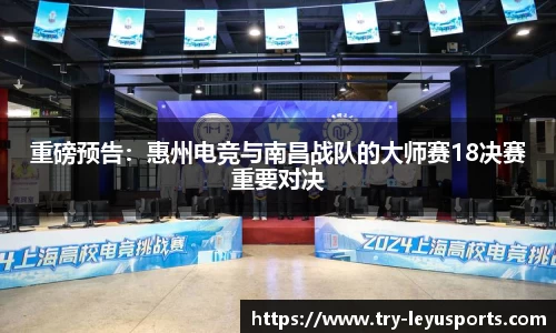 重磅预告：惠州电竞与南昌战队的大师赛18决赛重要对决