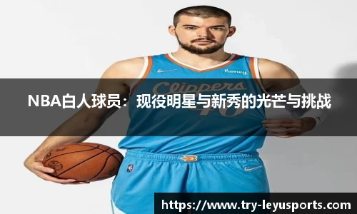 NBA白人球员：现役明星与新秀的光芒与挑战